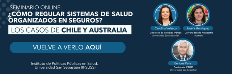 Revive el seminario del IPSUSS: ¿Cómo regular sistemas de salud organizados con seguros? Los casos de Chile y Australia.