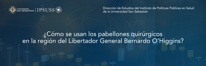 Estudio ¿Cómo se usan los pabellones quirúrgicos en la región del Libertador General Bernardo O’Higgins?